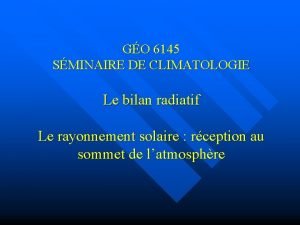 GO 6145 SMINAIRE DE CLIMATOLOGIE Le bilan radiatif