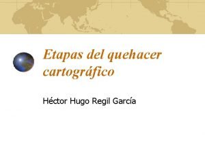 Etapas del quehacer cartogrfico Hctor Hugo Regil Garca