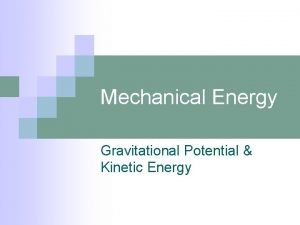 Mechanical Energy Gravitational Potential Kinetic Energy Gravitational Potential