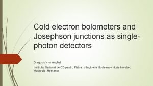Cold electron bolometers and Josephson junctions as singlephoton