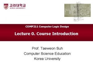 COMP 211 Computer Logic Design Lecture 0 Course