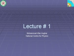 Lecture 1 Muhammad Irfan Asghar National Centre for