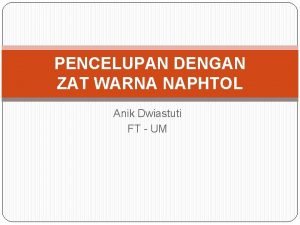 PENCELUPAN DENGAN ZAT WARNA NAPHTOL Anik Dwiastuti FT