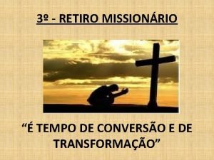 3 RETIRO MISSIONRIO TEMPO DE CONVERSO E DE