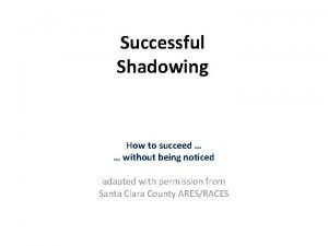 Successful Shadowing How to succeed without being noticed