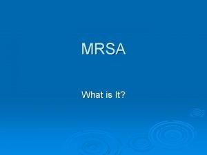 MRSA What is It MRSA Methicillinresistant staphaureus MRSA