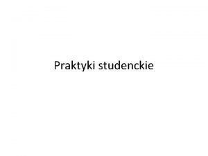 Praktyki studenckie Plan spotkania Informacje podstawowe Procedura Wybr