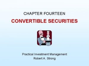 CHAPTER FOURTEEN CONVERTIBLE SECURITIES Practical Investment Management Robert