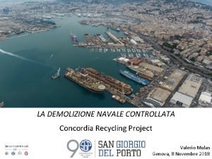 LA DEMOLIZIONE NAVALE CONTROLLATA Concordia Recycling Project Valerio