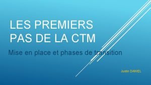 LES PREMIERS PAS DE LA CTM Mise en