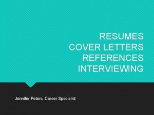 RESUMES COVER LETTERS REFERENCES INTERVIEWING Jennifer Peters Career