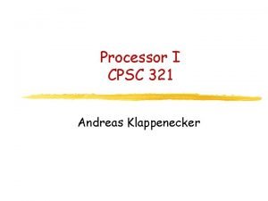 Processor I CPSC 321 Andreas Klappenecker Midterm 1