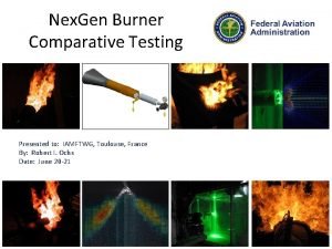 Nex Gen Burner Comparative Testing Presented to IAMFTWG