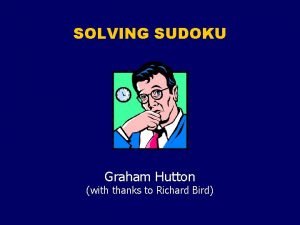 SOLVING SUDOKU Graham Hutton with thanks to Richard