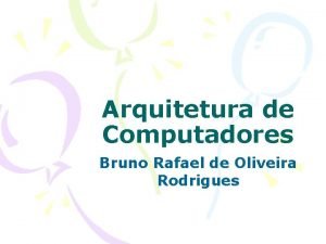 Arquitetura de Computadores Bruno Rafael de Oliveira Rodrigues