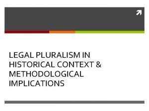 LEGAL PLURALISM IN HISTORICAL CONTEXT METHODOLOGICAL IMPLICATIONS The