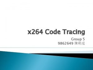 x 264 Code Tracing Group 5 9862649 Covered