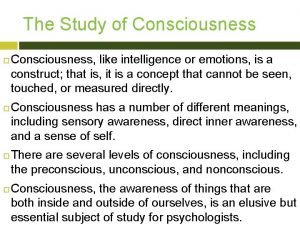 The Study of Consciousness Consciousness like intelligence or