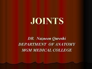 JOINTS DR Nazneen Qureshi DEPARTMENT OF ANATOMY MGM