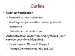 Outline User authentication Password authentication salt Challengeresponse authentication