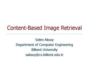 ContentBased Image Retrieval Selim Aksoy Department of Computer