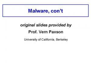 Malware cont original slides provided by Prof Vern