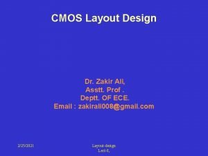 CMOS Layout Design Dr Zakir Ali Asstt Prof