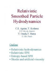 Relativistic Smoothed Particle Hydrodynamics C E Aguiar T