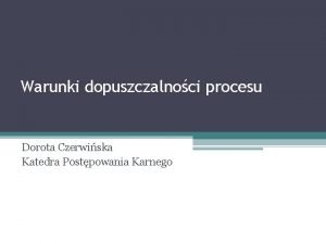 Warunki dopuszczalnoci procesu Dorota Czerwiska Katedra Postpowania Karnego