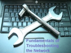 Fundamentals of Troubleshooting the Network Comp TIA Network