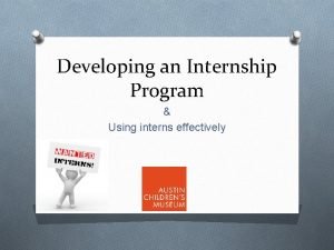 Developing an Internship Program Using interns effectively What