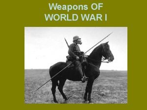 Weapons OF WORLD WAR I Technology of World