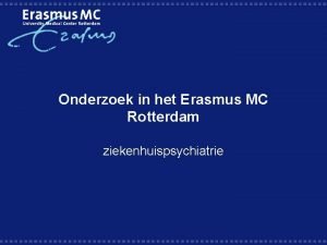 Onderzoek in het Erasmus MC Rotterdam ziekenhuispsychiatrie ziekenhuispsychiatrie