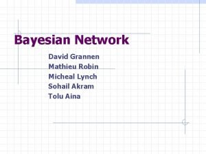 Bayesian Network David Grannen Mathieu Robin Micheal Lynch