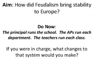 Aim How did Feudalism bring stability to Europe