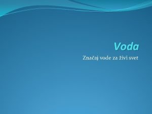 Voda Znaaj vode za ivi svet Voda je