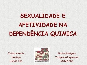 SEXUALIDADE E AFETIVIDADE NA DEPENDNCIA QUIMICA Juliana Almeida