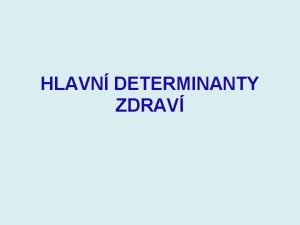 HLAVN DETERMINANTY ZDRAV DETERMINANTY ZDRAV vechny okolnosti a