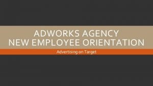 ADWORKS AGENCY NEW EMPLOYEE ORIENTATION Advertising on Target