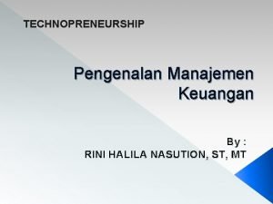 TECHNOPRENEURSHIP Pengenalan Manajemen Keuangan By RINI HALILA NASUTION