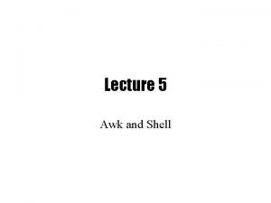 Lecture 5 Awk and Shell Sed Drawbacks Hard