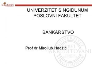 UNIVERZITET SINGIDUNUM POSLOVNI FAKULTET BANKARSTVO Prof dr Miroljub