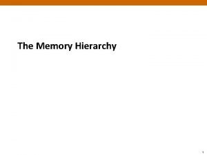 The Memory Hierarchy 1 Today Storage technologies and
