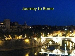 Journey to Rome Rome Roma is the capital