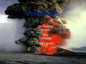 Volcanoes BY Kristina Scapin Amy Schneider Hillary Barter