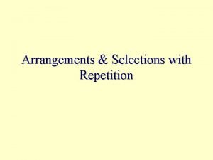 Arrangements Selections with Repetition Arrangements with Unlimited Repetition