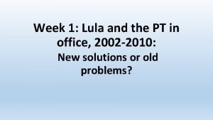 Week 1 Lula and the PT in office