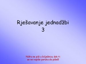 Rjeavanje jednadbi 3 Nita ne pii u biljenicu