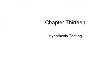 Chapter Thirteen Hypothesis Testing Hypotheses Testing Oversimplified or