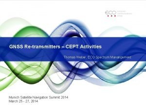 GNSS Retransmitters CEPT Activities Thomas Weber ECO Spectrum